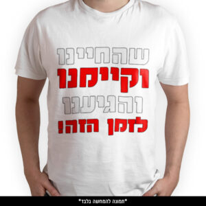 חולצה מודפסת - שהחיינו וקיימנו והגיענו לזמן הזה
