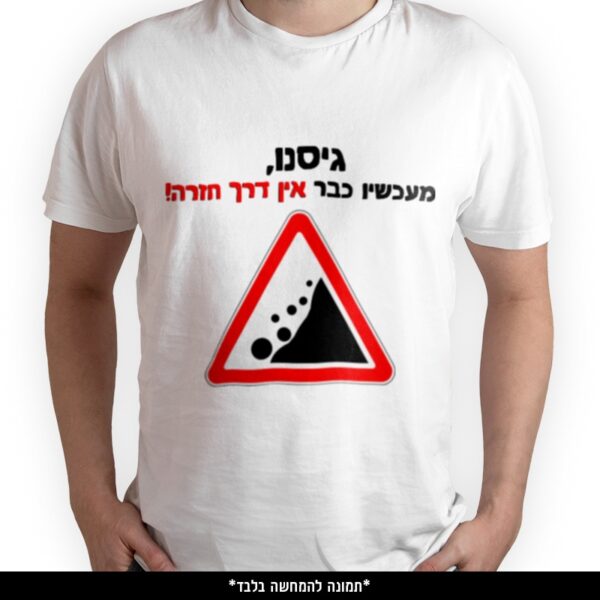 חולצה מודפסת - גיסנו מעכשיו כבר אין דרך חזרה