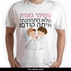 חולצה מודפסת - עשיתי טעות שלא התחתנתי איתה קודם