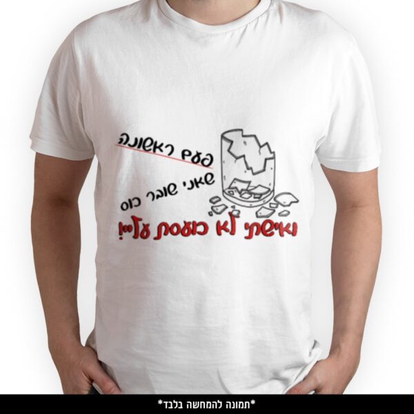 חולצה מודפסת - פעם ראשונה שאני שובר כוס ואישתי לא כועסת עליי